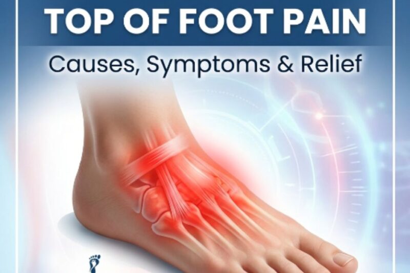Top of Foot Pain: Causes, Symptoms, and Effective Relief Options